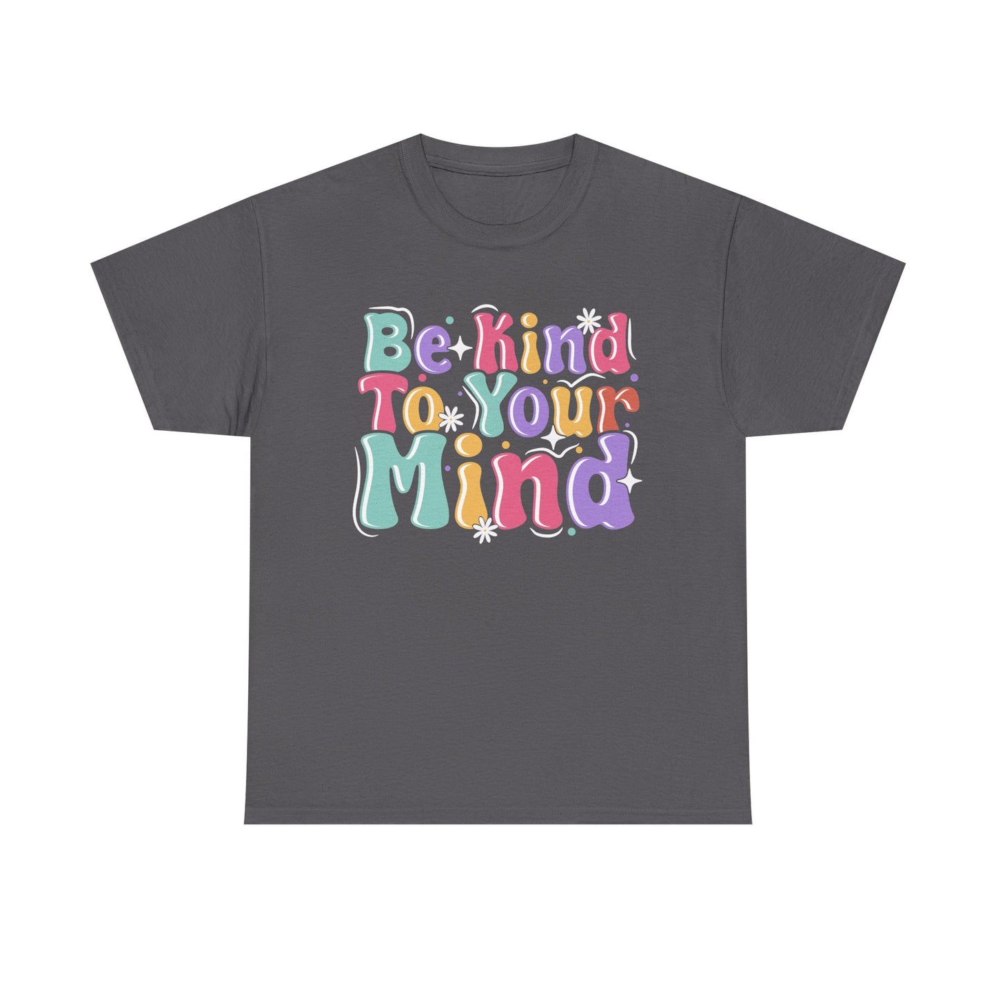 Be Kind To Your Mind Unisex Heavy Cotton Tee - Positive Affirmation Shirt