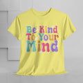 Be Kind To Your Mind Unisex Heavy Cotton Tee - Positive Affirmation Shirt - GULLYDESIGN
