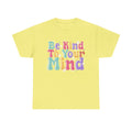 Be Kind To Your Mind Unisex Heavy Cotton Tee - Positive Affirmation Shirt - GULLYDESIGN