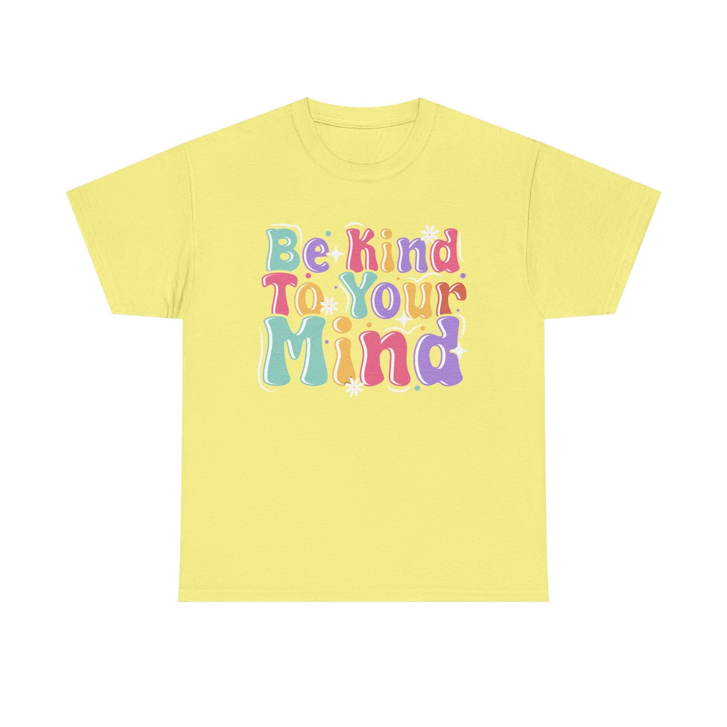 Be Kind To Your Mind Unisex Heavy Cotton Tee - Positive Affirmation Shirt