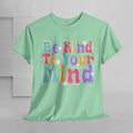 Be Kind To Your Mind Unisex Heavy Cotton Tee - Positive Affirmation Shirt - GULLYDESIGN