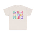 Be Kind To Your Mind Unisex Heavy Cotton Tee - Positive Affirmation Shirt - GULLYDESIGN