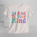Be Kind To Your Mind Unisex Heavy Cotton Tee - Positive Affirmation Shirt - GULLYDESIGN