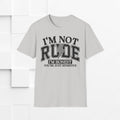 I'm Not Rude Unisex Softstyle T-Shirt – Honest Statement Tee for Fun Encounters - GULLYDESIGN
