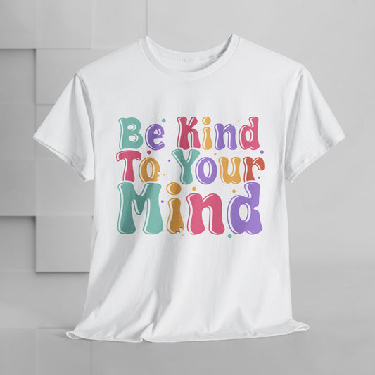 Be Kind To Your Mind Unisex Heavy Cotton Tee - Positive Affirmation Shirt - GULLYDESIGN