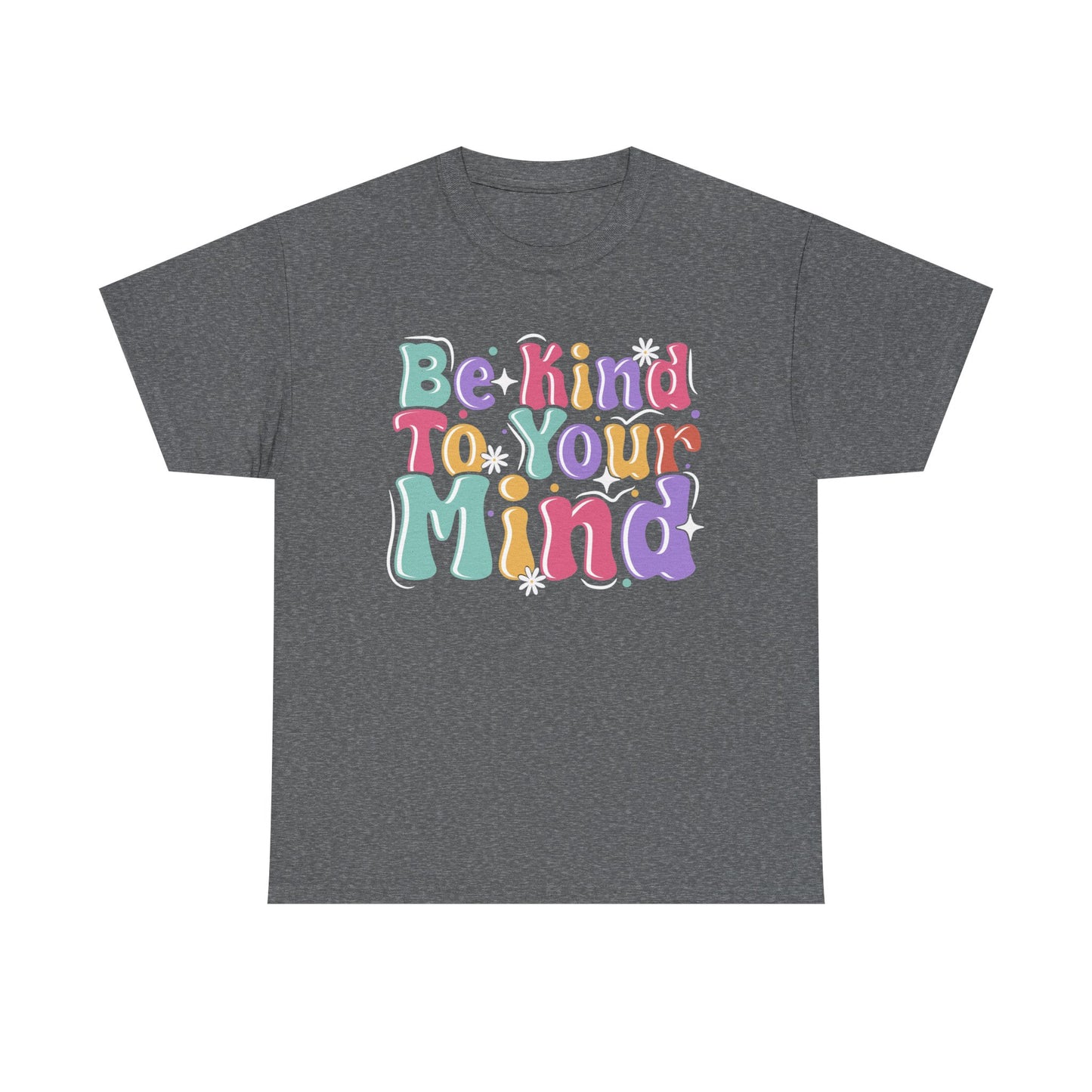 Be Kind To Your Mind Unisex Heavy Cotton Tee - Positive Affirmation Shirt