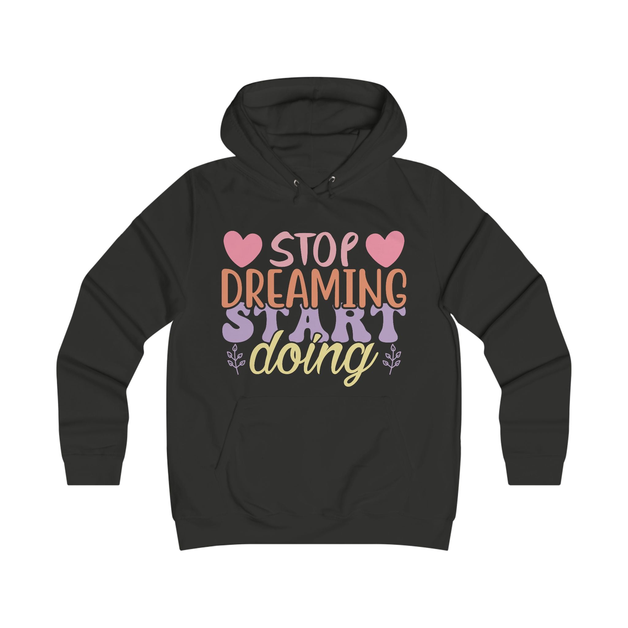 Inspirational Girlie College Hoodie - 'Stop Dreaming, Start Doing' - GULLYDESIGN