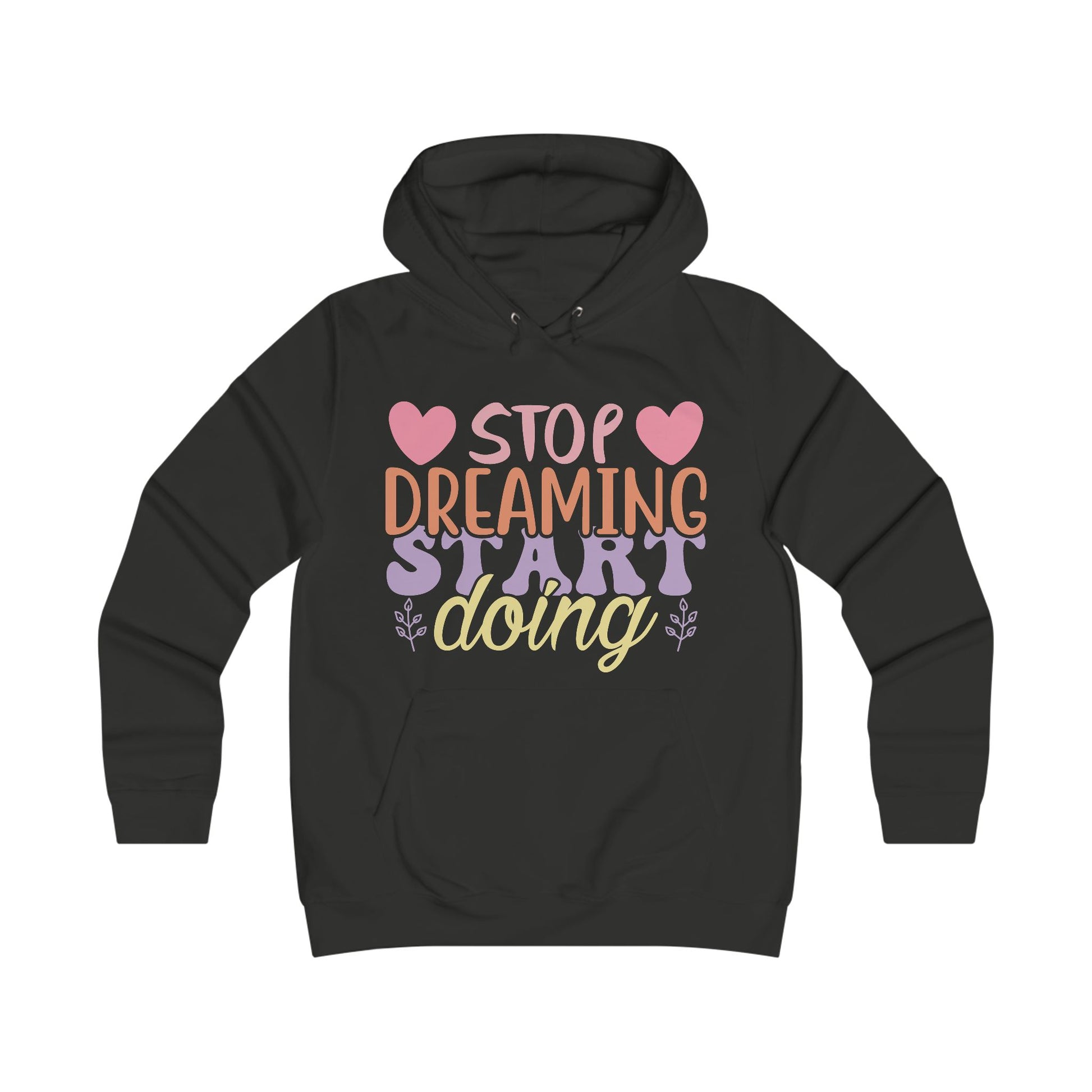 Inspirational Girlie College Hoodie - 'Stop Dreaming, Start Doing' - GULLYDESIGN
