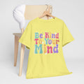 Be Kind To Your Mind Unisex Heavy Cotton Tee - Positive Affirmation Shirt - GULLYDESIGN