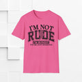 I'm Not Rude Unisex Softstyle T-Shirt – Honest Statement Tee for Fun Encounters - GULLYDESIGN